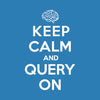 KEEP CALM AND QUERY ON